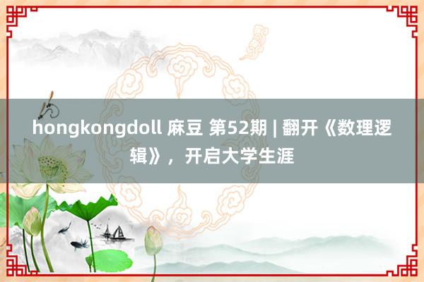 hongkongdoll 麻豆 第52期 | 翻开《数理逻辑》，开启大学生涯